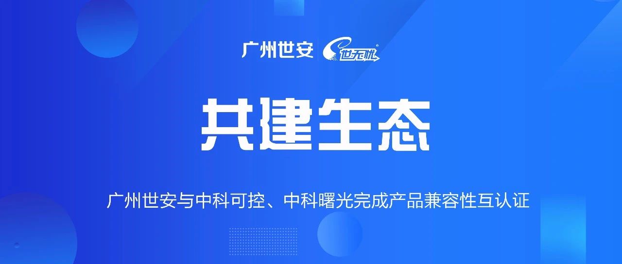 共建生態(tài) | 全面推動(dòng)自主可控，世安與中科可控、中科曙光完成兼容性互認(rèn)證！