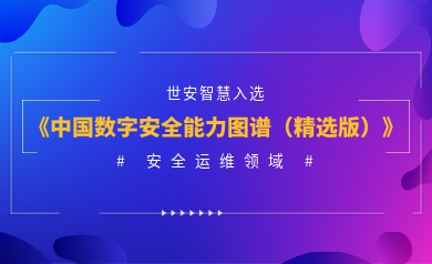 安全運(yùn)維能力認(rèn)證！世安智慧入選《2023年度中國(guó)數(shù)字安全能力圖譜（精選版）》