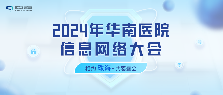 相約珠海｜世安智慧邀您共聚2024年華南醫(yī)院信息網(wǎng)絡(luò)大會(huì)！